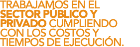TRABAJAMOS EN EL SECTOR PÚBLICO Y PRIVADO CUMPLIENDO CON LOS COSTOS Y TIEMPOS DE EJECUCIÓN. 
