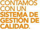 CONTAMOS CON UN SISTEMA DE GESTIÓN DE CALIDAD. 